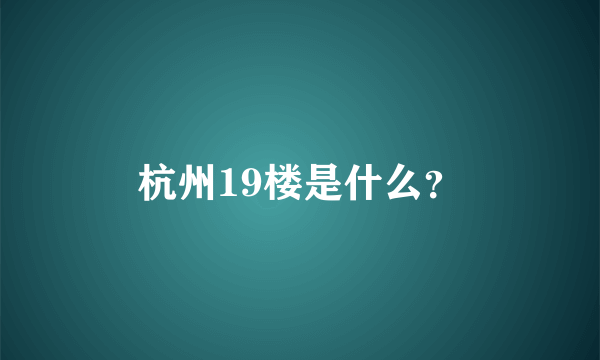 杭州19楼是什么？