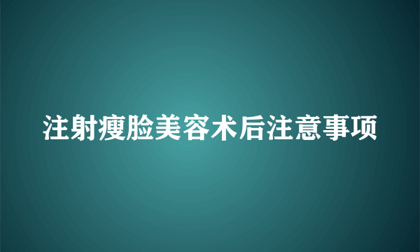 注射瘦脸美容术后注意事项