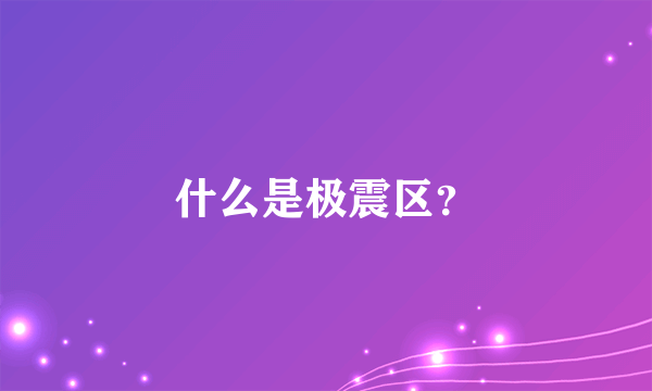 什么是极震区？