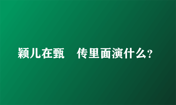 颖儿在甄嬛传里面演什么？