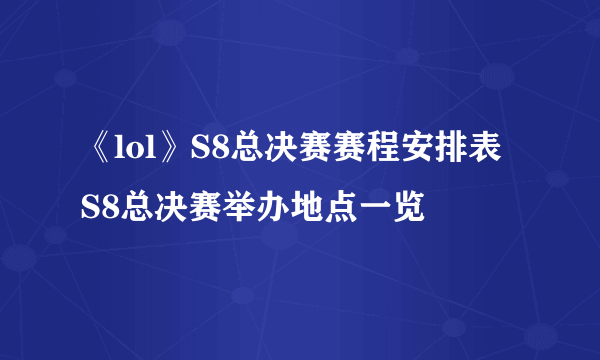 《lol》S8总决赛赛程安排表 S8总决赛举办地点一览