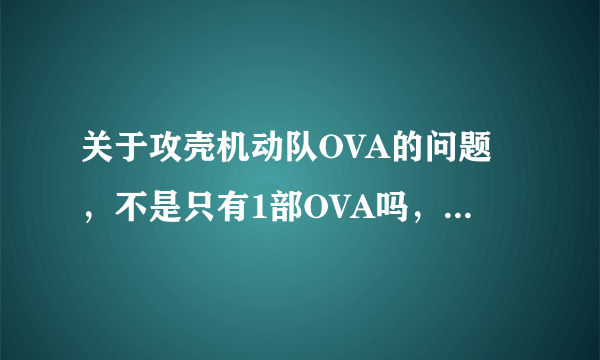 关于攻壳机动队OVA的问题，不是只有1部OVA吗，为什么都说有两部啊？