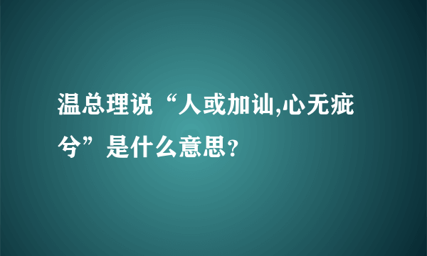 温总理说“人或加讪,心无疵兮”是什么意思？