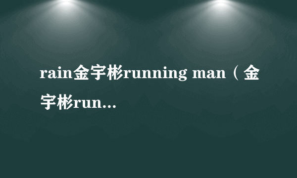 rain金宇彬running man（金宇彬running man）