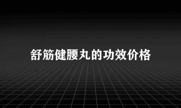 舒筋健腰丸的功效价格