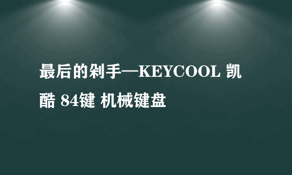 最后的剁手—KEYCOOL 凯酷 84键 机械键盘