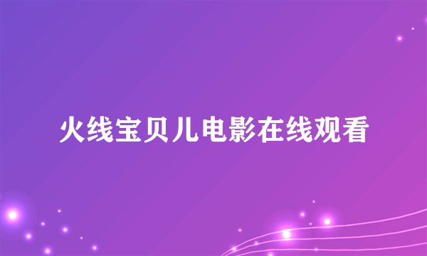 火线宝贝儿电影在线观看