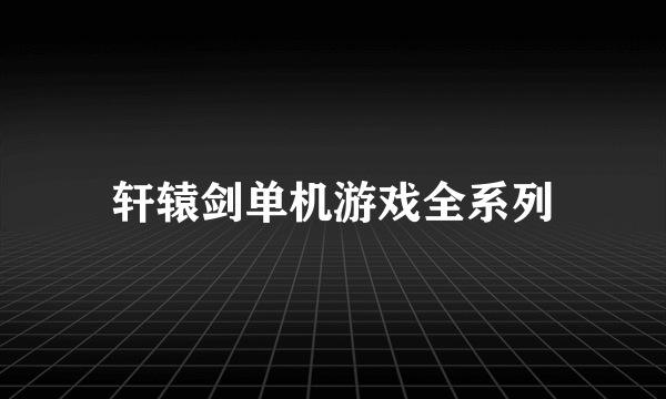 轩辕剑单机游戏全系列