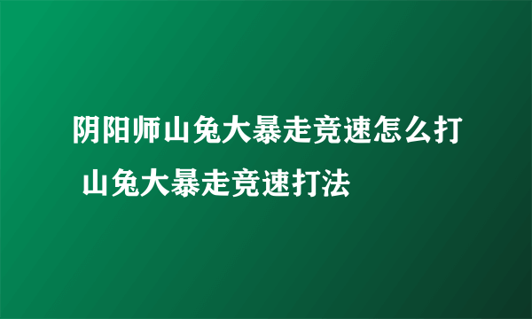 阴阳师山兔大暴走竞速怎么打 山兔大暴走竞速打法