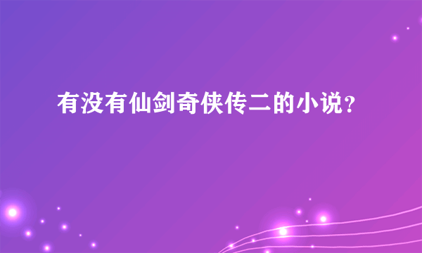 有没有仙剑奇侠传二的小说？