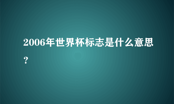 2006年世界杯标志是什么意思？