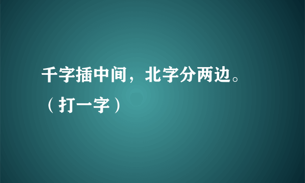 千字插中间，北字分两边。 （打一字）