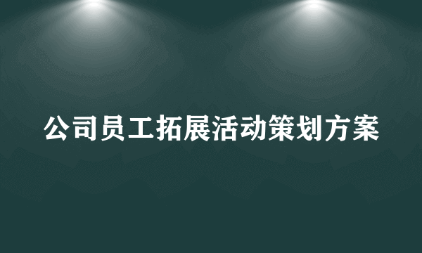 公司员工拓展活动策划方案