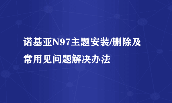 诺基亚N97主题安装/删除及常用见问题解决办法