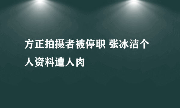 方正拍摄者被停职 张冰洁个人资料遭人肉