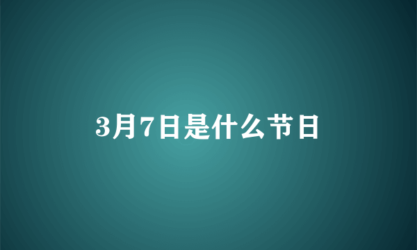 3月7日是什么节日