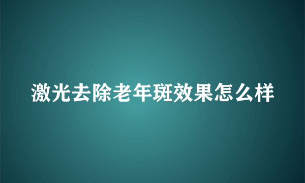 激光去除老年斑效果怎么样