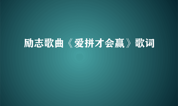 励志歌曲《爱拼才会赢》歌词