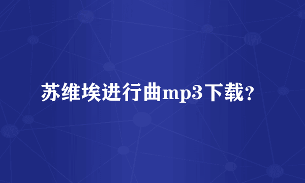 苏维埃进行曲mp3下载？