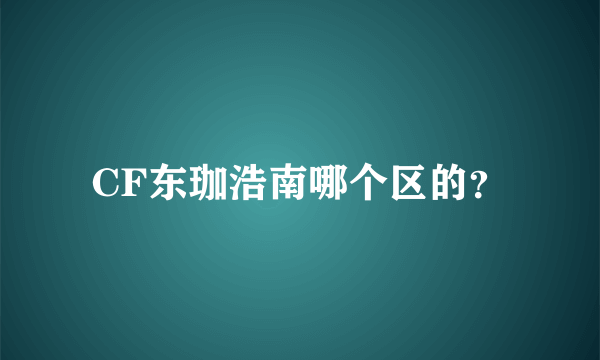 CF东珈浩南哪个区的？