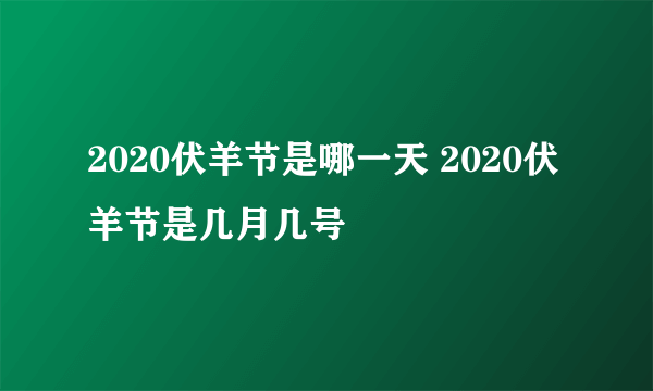 2020伏羊节是哪一天 2020伏羊节是几月几号