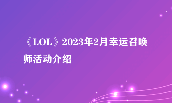 《LOL》2023年2月幸运召唤师活动介绍