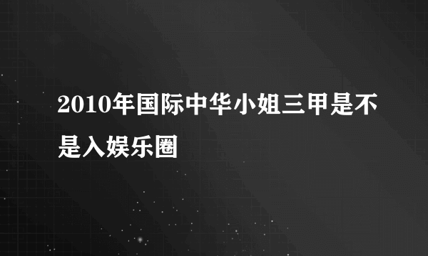 2010年国际中华小姐三甲是不是入娱乐圈