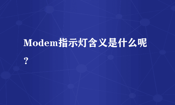 Modem指示灯含义是什么呢？