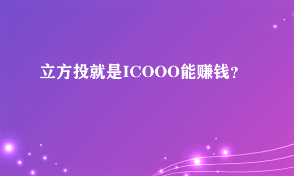 立方投就是ICOOO能赚钱？