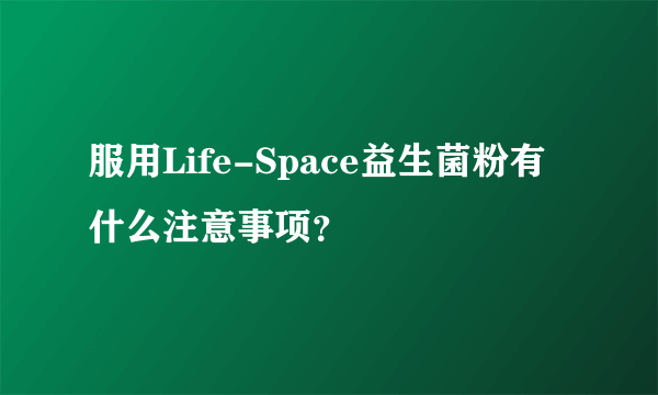 服用Life-Space益生菌粉有什么注意事项？