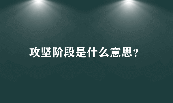 攻坚阶段是什么意思？