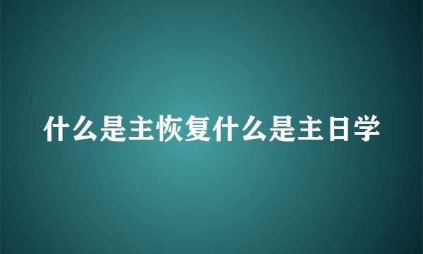 什么是主恢复什么是主日学