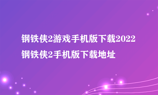 钢铁侠2游戏手机版下载2022 钢铁侠2手机版下载地址