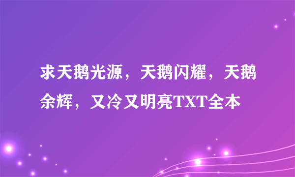 求天鹅光源，天鹅闪耀，天鹅余辉，又冷又明亮TXT全本