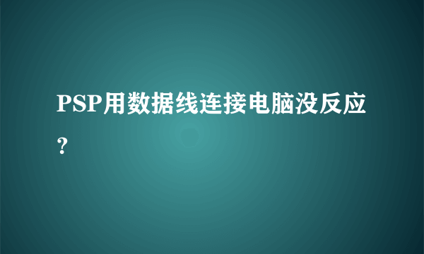 PSP用数据线连接电脑没反应?