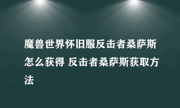 魔兽世界怀旧服反击者桑萨斯怎么获得 反击者桑萨斯获取方法