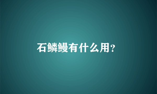 石鳞鳗有什么用？