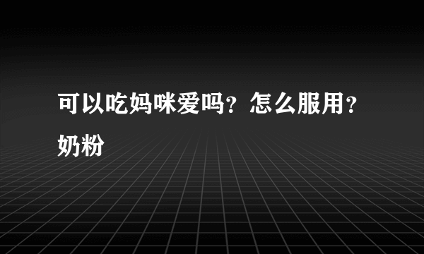 可以吃妈咪爱吗？怎么服用？奶粉