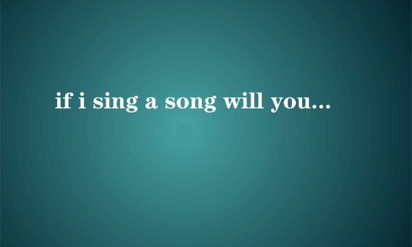 if i sing a song will you sing along