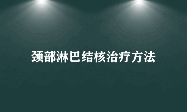 颈部淋巴结核治疗方法