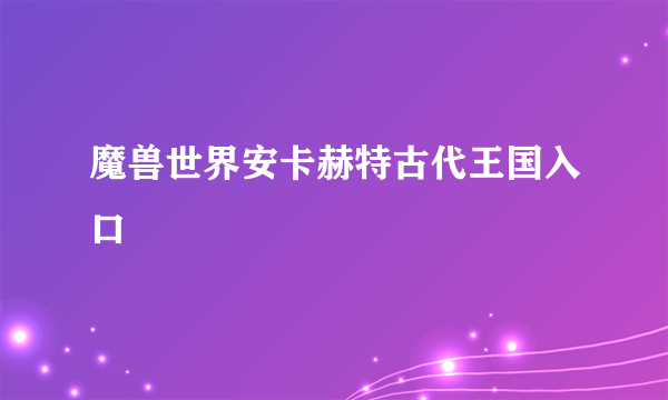 魔兽世界安卡赫特古代王国入口