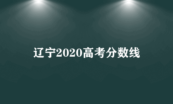 辽宁2020高考分数线