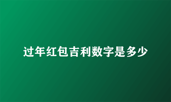 过年红包吉利数字是多少