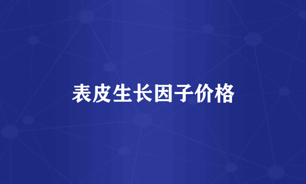 表皮生长因子价格