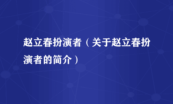 赵立春扮演者（关于赵立春扮演者的简介）