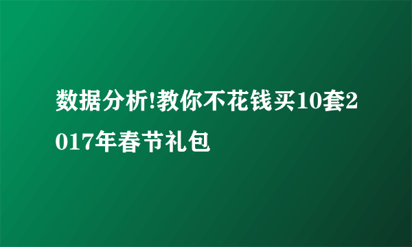 数据分析!教你不花钱买10套2017年春节礼包