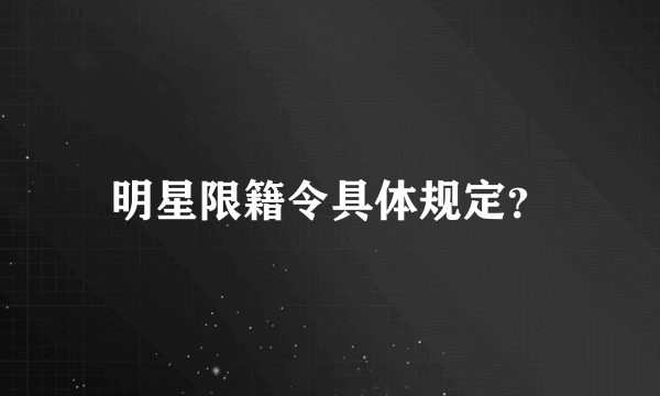 明星限籍令具体规定？