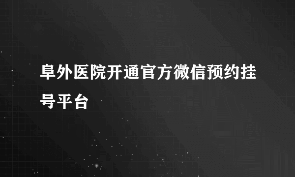 阜外医院开通官方微信预约挂号平台