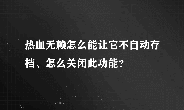 热血无赖怎么能让它不自动存档、怎么关闭此功能？