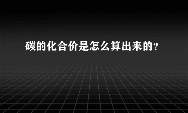 碳的化合价是怎么算出来的？